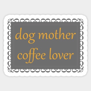 Dog Mother, Coffee Lover (Marigold) Sticker